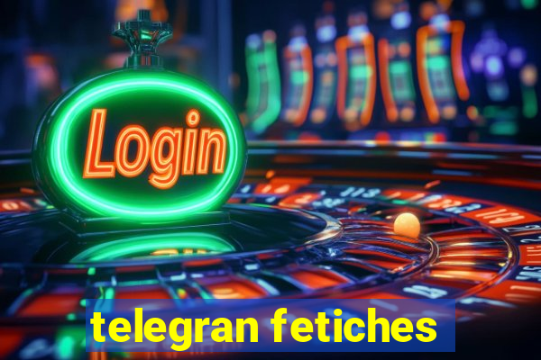 telegran fetiches